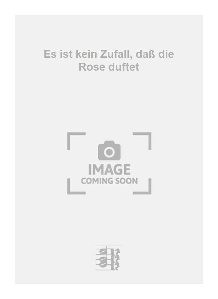 Es ist kein Zufall, daß die Rose duftet